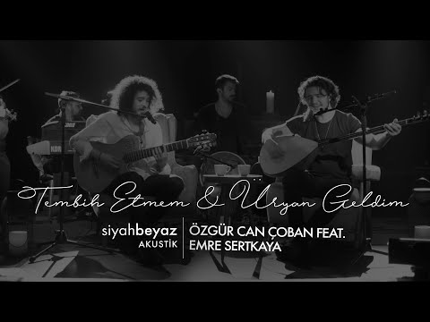 Özgür Can Çoban feat. Emre Sertkaya - Tembih Etmem &amp; Üryan Geldim (SiyahBeyaz Akustik)