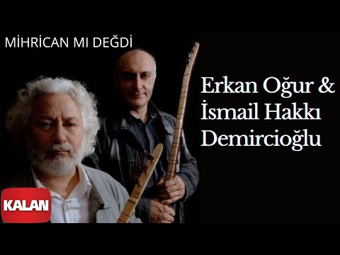 Erkan Oğur &amp; İsmail Hakkı Demircioğlu - Mihrican mı Değdi